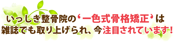 いっしき整骨院の「一色式骨格矯正」は雑誌でも取り上げられ、今注目されています