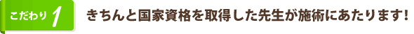 きちんと国家資格を取得した先生が施術にあたります